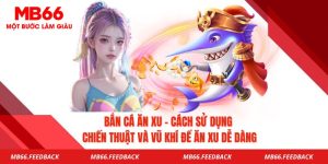 Bắn Cá Ăn Xu - Cách Sử Dụng Chiến Thuật Và Vũ Khí Để Ăn Xu Dễ