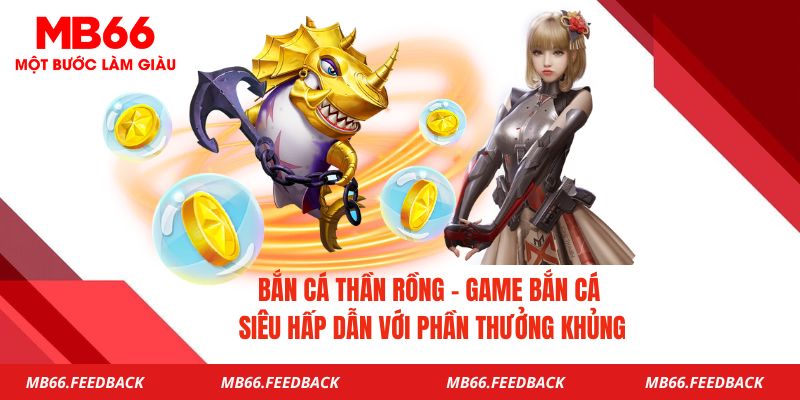 Bắn Cá Thần Rồng- Game Bắn Cá Siêu Hấp Dẫn Với Phần Thưởng Khủng
