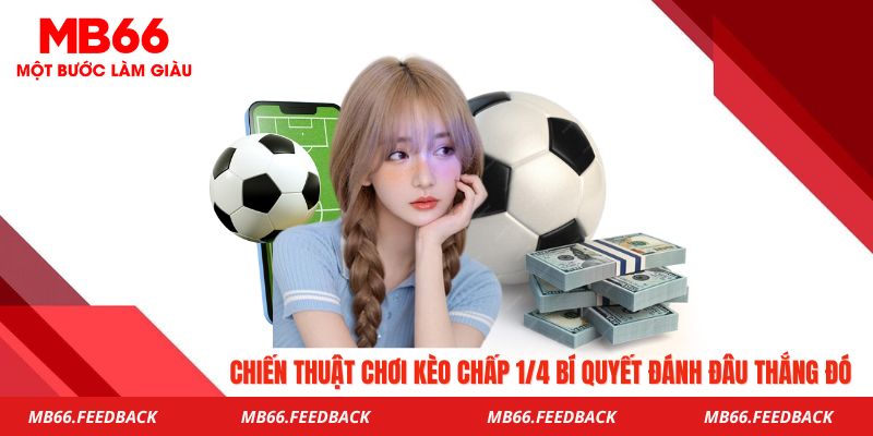 Chiến Thuật Chơi Kèo Chấp 1/4 Bí Quyết Đánh Đâu Thắng Đó