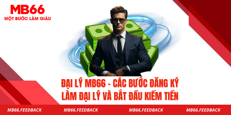 Đại Lý Mb66 - Các Bước Đăng Ký Làm Đại Lý Và Bắt Đầu Kiếm Tiền