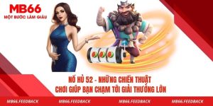 Nổ Hũ 52- Những Chiến Thuật Chơi Giúp Bạn Chạm Tới Giải Thưởng