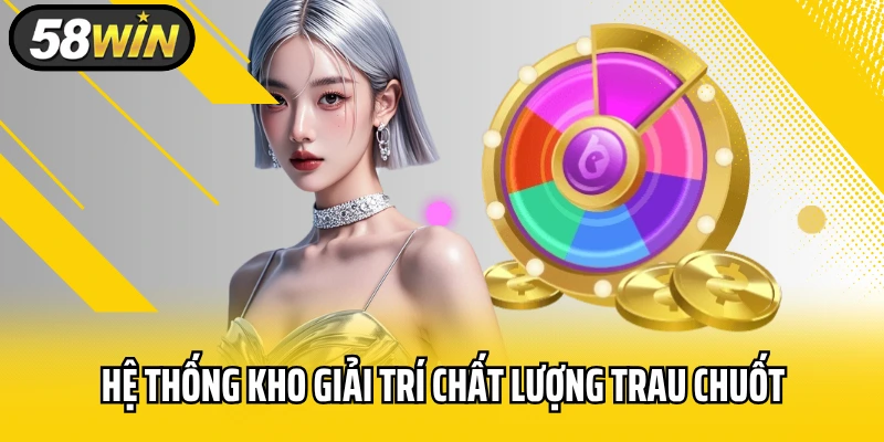 Hệ thống kho giải trí chất lượng trau chuốt từng tựa game