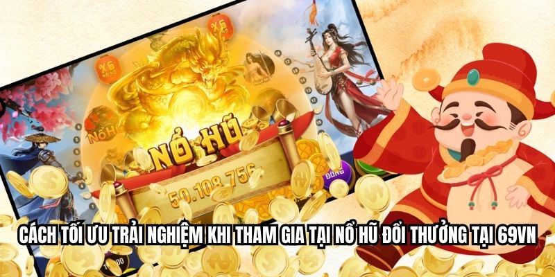 Cách tối ưu trải nghiệm khi tham gia tại Nổ Hũ Đổi Thưởng tại MB66