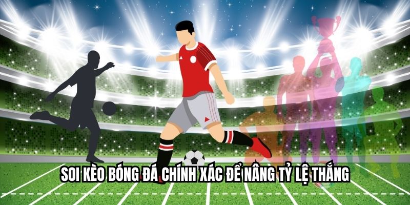 Soi kèo bóng đá chính xác để nâng tỷ lệ thắng